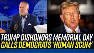 Donald Trump Posts Memorial Day Message to ‘HUMAN SCUM’ American Democrats!