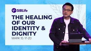 The Healing of Our Identity & Dignity (Mark 15: 17-20) | Pr Daniel Tan | SIBLife Church