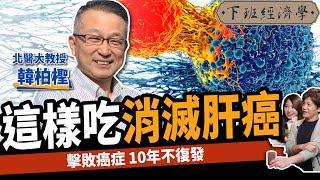 【健康】這樣吃消滅肝癌？教授曝5秘辛徹底擊敗癌症：10年不復發！ft.韓柏檉｜下班經濟學353