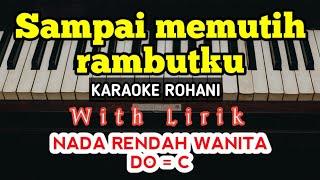 SAMPAI MEMUTIH RAMBUTKU || KARAOKE ROHANI || DO = C || NADA RENDAH || NADA WANITA || LOWER KEY