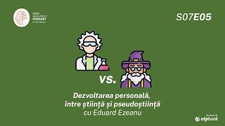 S07 Ep05 - Dezvoltarea personală între știință și pseudoștiință cu Eduard Ezeanu