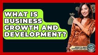 What Is Business Growth And Development? - AssetsandOpportunity.org