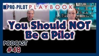 Pro-Pilot Playbook Podcast #48 // You Should NOT Be a Pilot