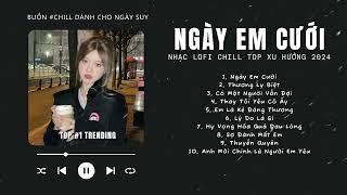 [Có lời] Nhìn Em Cười Tươi Nhan Sắc Vẹn Mười, Ngày Em Cưới  NHẠC LOFI CHILL TOP XU HƯỚNG TRIỆU VIEW