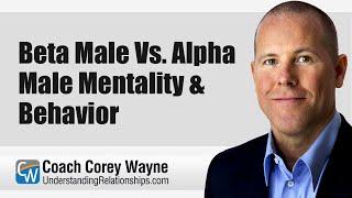 Beta Male Vs. Alpha Male Mentality & Behavior