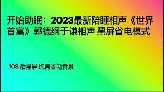 开始助眠：2023最新陪睡相声《世界首富》郭德纲于谦相声 黑屏省电模式