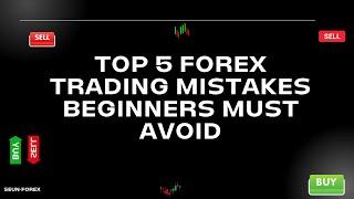 Top 5 Forex Trading Mistakes Beginners Must Avoid