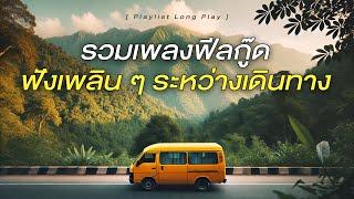 รวมเพลงฟีลกู๊ด ฟังเพลิน ๆ ระหว่างเดินทาง [ Playlist Long Play ]