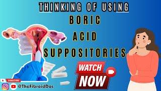 Thinking of Using Boric Acid Suppositories - Watch This Video - TheFibroidDoc - Dr. Cheruba Prabakar