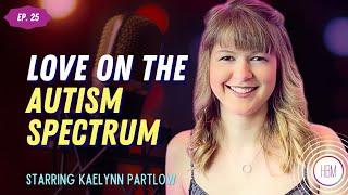 Life With Autism & Love On The Spectrum with Kaelynn Partlow #25