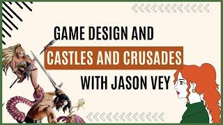 Game Design and Castles and Crusades with Jason Vey