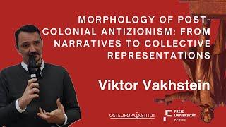 Morphology of Post-Colonial Antizionism: Narratives & Collective Representations | Viktor Vakhstein