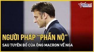 Người Pháp “nổi cơn thịnh nộ” trước tuyên bố chấn động của Tổng thống Macron về Nga | Báo VietNamNet