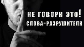 НЕ ГОВОРИТЕ ЭТО! Какие слова КАТЕГОРИЧЕСКИ НЕЛЬЗЯ ГОВОРИТЬ. Что такое: "Слова-разрушители"