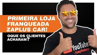 INAUGURAÇÃO ZAPLUS CAR! O que os CLIENTES acharam da 1ª LOJA FRANQUEADA? O precinho é CAMPEÃO mesmo?