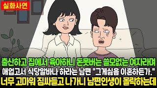 [돌도시] 출산하고 집에서 육아하니 돈 못버는 쓸모없는 여자라며 애 업고서 식당알바 하라는 남편 "그게 싫음 이혼하든가." 너무 고맙다며 짐싸들고 나가니 남편인생이 몰락하는데