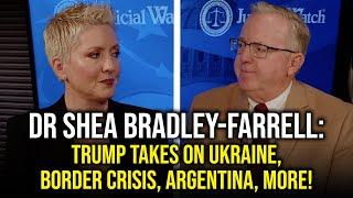 Dr Shea Bradley-Farrell: Trump Takes on Ukraine, Border Crisis, Argentina, MORE!