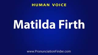 How To Pronounce Matilda Firth