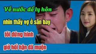 Về nước để ly hôn, nhìn thấy vợ ở sân bay, tôi đứng hình, giờ hối hận đã muộn