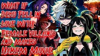 What if Deku Fell in love with Female Villains and makes Harem | Movie | Au.@ancalagonintheblack