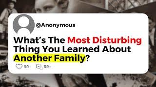 What’s The Most Disturbing Thing You Learned About Another Family?