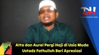 Atta dan Aurel Pergi Haji di Usia Muda, Ustadz Fathulloh Beri Apresiasi