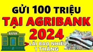 Gửi 100 triệu tại ngân hàng Agribank nhận lãi bao nhiêu một tháng?