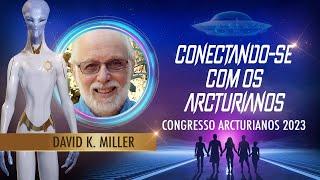 Conexão com os Arcturianos | David K. Miller | Congresso Arcturianos 2023