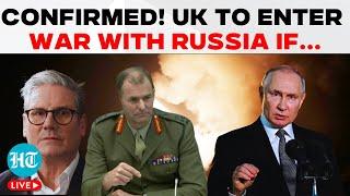 LIVE 'Ready To Fight Russia Tonight...', UK Army Chief British Army Ready To Fight Putin's Men If...