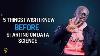 5 Things I wish I knew before Starting On Data Science | African (Kenyan) Data Scientist