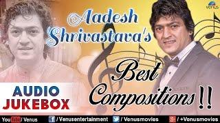 Aadesh Shrivastava : Compositions || Audio Jukebox