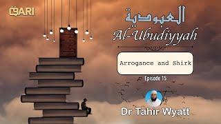 Al-Ubudiyyah 15 - Arrogance and Shirk | Dr Tahir Wyatt