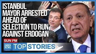 Top Stories: Istanbul Mayor Arrested Ahead Of Selection To Run Against Erdogan | Dawn News English