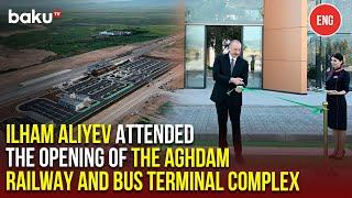 President Ilham Aliyev Attended Inauguration of Aghdam Railway and Bus Terminal Complex