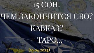 15 СОН. ЧЕМ ЗАКОНЧИТСЯ СВО? КАВКАЗ? + ТАРО... (19.04.2024)