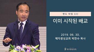 엔드 타임 (2) - 이미 시작된 배교 (2019-06-30 주일예배) - 박한수 목사