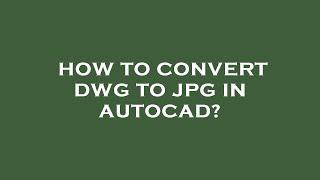 How to convert dwg to jpg in autocad?