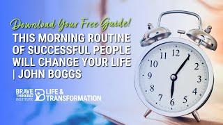 This Morning Routine of Successful People Will Change Your Life | John Boggs - Life & Transformation