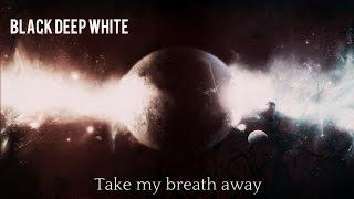 Black Deep White - Take my breath away (lyrics video)