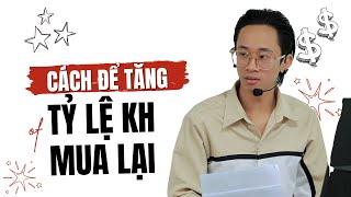 Cách để tăng tỷ lệ mua lại | 3 Bước Chăn Bò | Chu Minh Hạnh