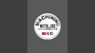 Machining with Joe is live where have I been