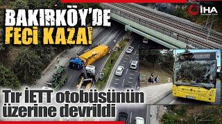 Bakırköy'de Trafik Kazası, Alt Geçide Çarpan Tır İETT Otobüsünün Üzerine Devrildi