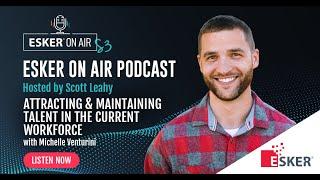 Attracting & Maintaining Talent in the Current Workforce | Esker On Air: Season 3 Episode 5