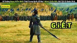 Vị Tướng Nguy Hiểm Nhất Thời Trung Quốc Cổ Đại 1 Mình Chiến Đấu Với Tất Cả Quân Địch|| review phim
