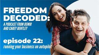 "Running Your Business On Autopilot" | FREEDOM DECODED Ep 22: A Podcast From Demir & Carey Bentley