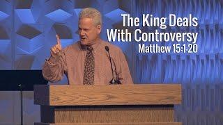 Matthew 15:1-20, The King Deals With Controversy