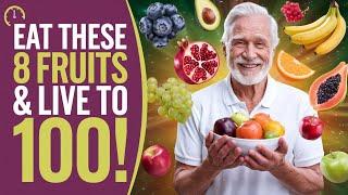 EAT These 8 Fruits Daily to Reach 100 YEARS OLD?