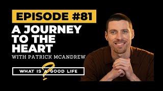 A Journey To The Heart with Patrick McAndrew | What is a Good Life? #81