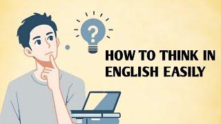 How to Think in English | No More Translating in Your Head | improve your English