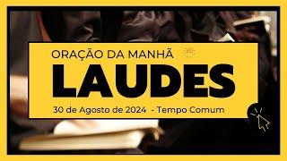 Laudes-30 de Agosto de 2024| 21ª Semana do Tempo Comum| 1ª Semana do Saltério